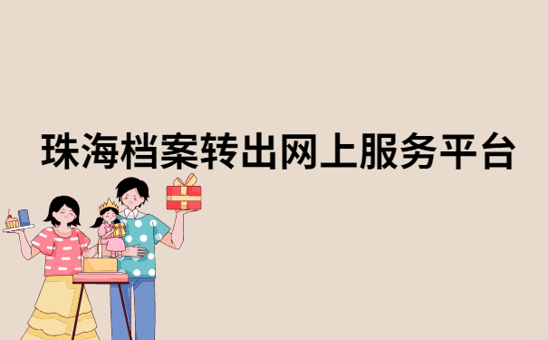 珠海档案转出网上服务平台，超简单的档案查询方法！
