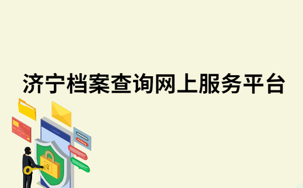 济宁档案查询网上服务平台，最新档案查询方法在这里！