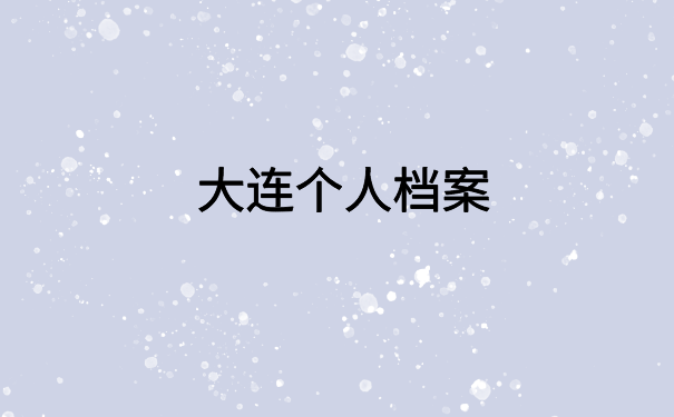大连怎么查自己的档案在哪？都给你整理在文章里了