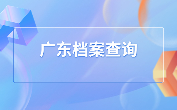广东省可以在哪里去查询自己的个人档案?来看看小编是怎么说的吧!