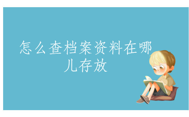 怎么查档案资料在哪儿存放?三分钟了解档案查询全流程