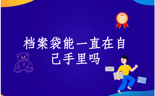 档案袋能一直在自己手里吗？变成死档就完啦！