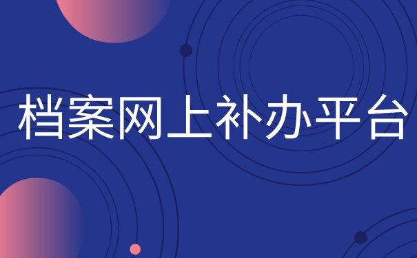 网上有补办学籍档案的吗怎么补办？超简单的档案补办方法