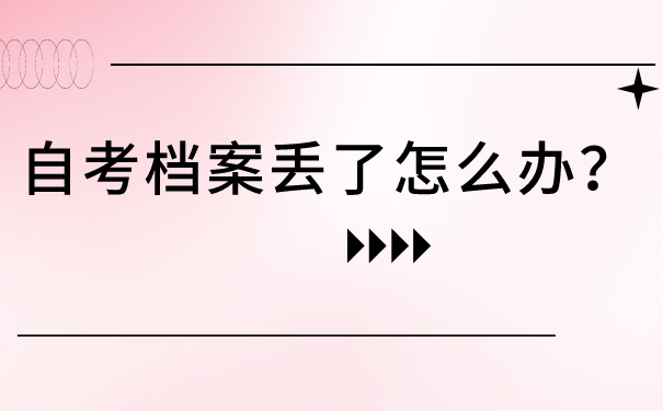 陕西自考学位档案丢失怎么补办？具体档案补办流程分享