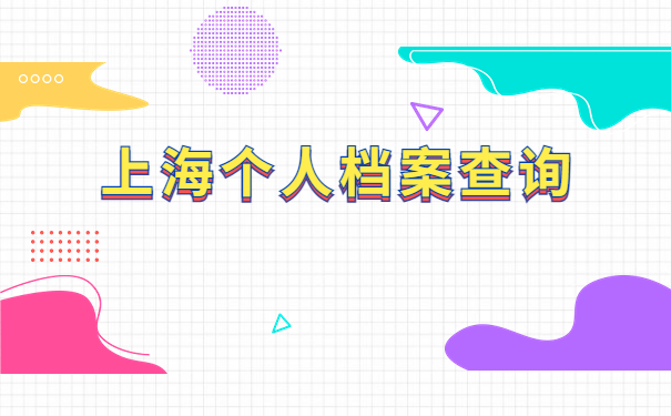上海如何查询自己的档案在哪里？快来跟小编一起看看解决办法吧