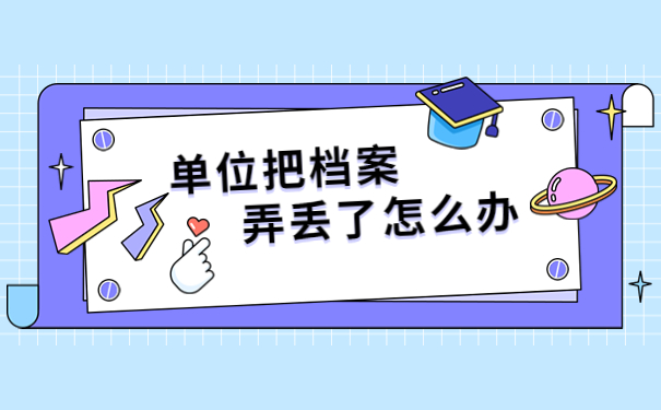 单位把退休档案丢失了怎么补办?如果不知道怎么解决不妨来这里看看吧~