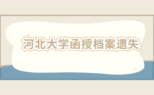 河北大学函授档案补办需要多久？快来这里寻找答案吧