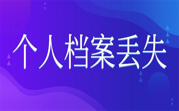 个人档案丢失补办政策,所有的内容都为你准备好了!