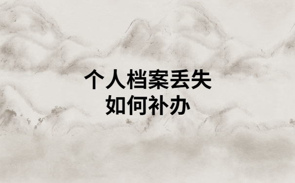 个人档案丢失了能不能补办？看完你就知道了