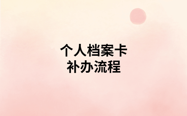 个人档案卡丢失补办流程，看完就再也不用到处问人啦