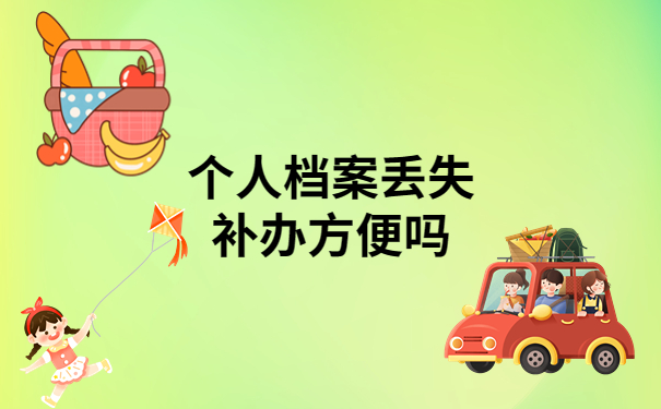 个人档案丢失补办好办吗?学会补办方法就超简单