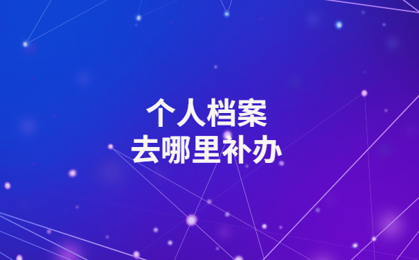 个人档案补办政策已发布，还不快来围观！
