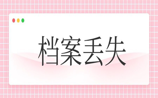 档案丢失补办政策，超全的资讯整理！