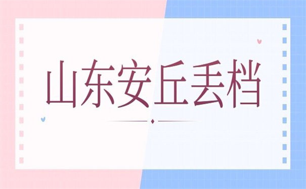 山东安丘个人档案丢失补办，超方便的办策略！