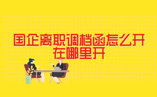 国企离职调档函怎么开在哪里开?