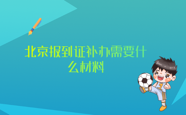 北京报到证补办需要什么材料?