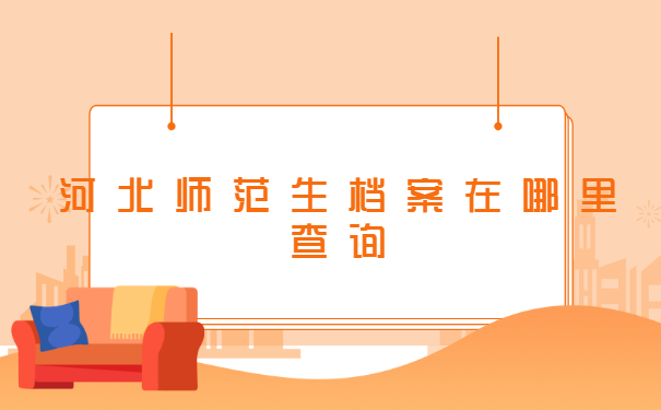 河北师范生档案在哪里查询?