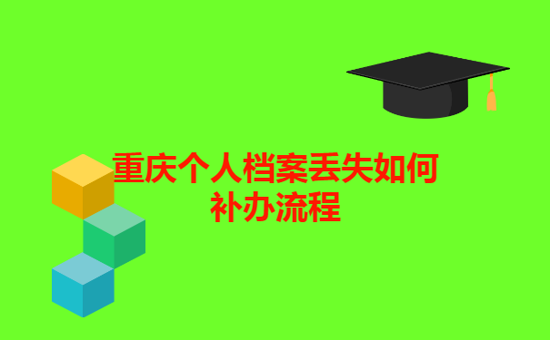 重庆个人档案丢失如何补办流程