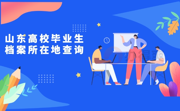 山东省高校毕业生档案所在地查询
