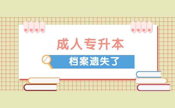 成人专升本学生档案丢失了怎么办？