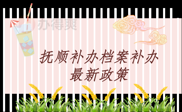 抚顺档案补办最新政策，详细政策解读在这里