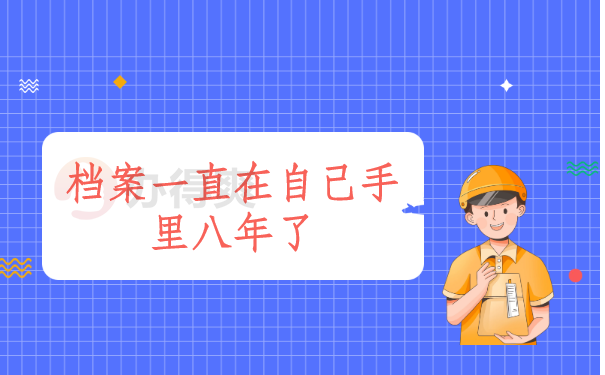 档案一直在自己手里八年了，怎么处理呢？