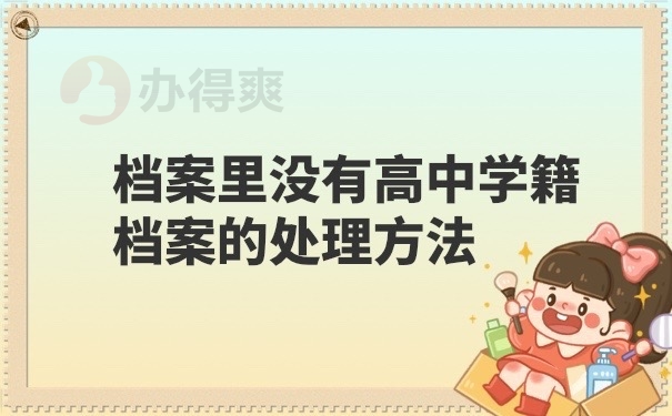 档案里没有高中学籍档案怎么办？不知道怎么处理就一定不要错过这里