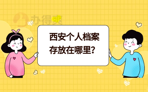 西安个人档案存放在哪里？速来了解档案存放信息！