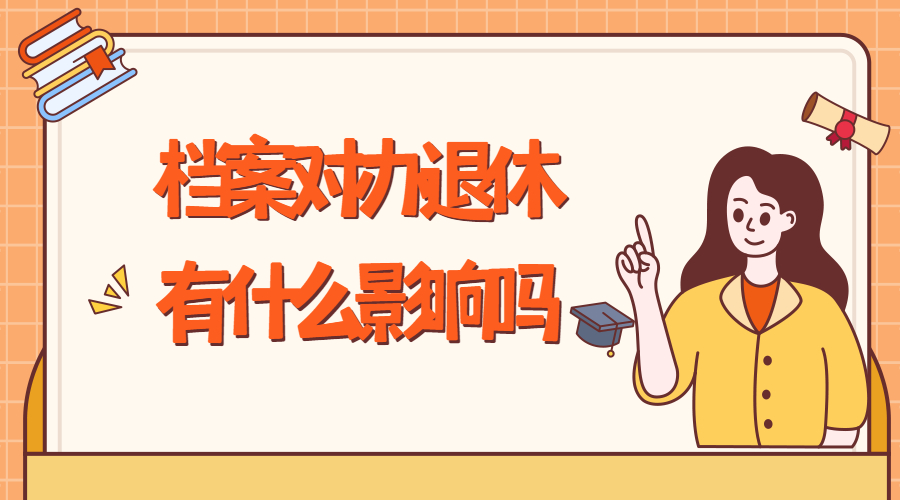 档案不知道在哪里怎么办退休,档案对办退休有什么影响吗?