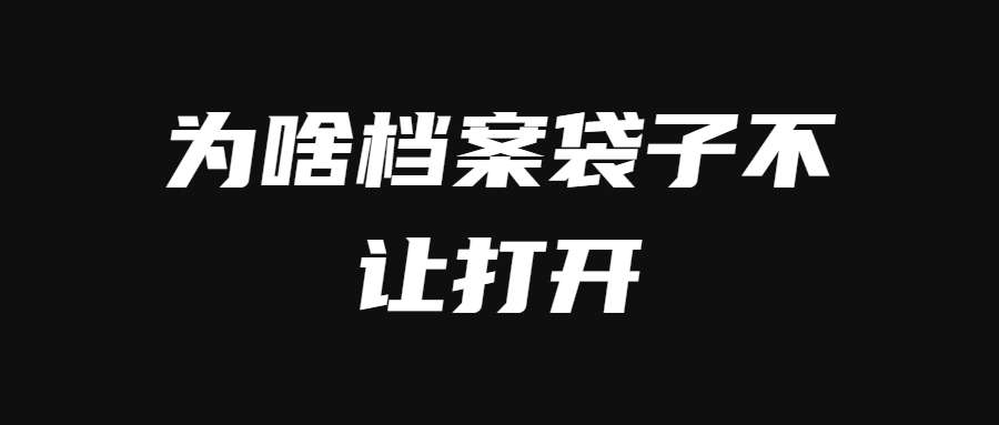 为啥档案袋子不让打开,档案袋子为什么不能拆封条?