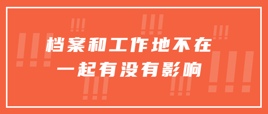 档案和工作地不在一起怎么办,档案和工作地不在一起这样做!