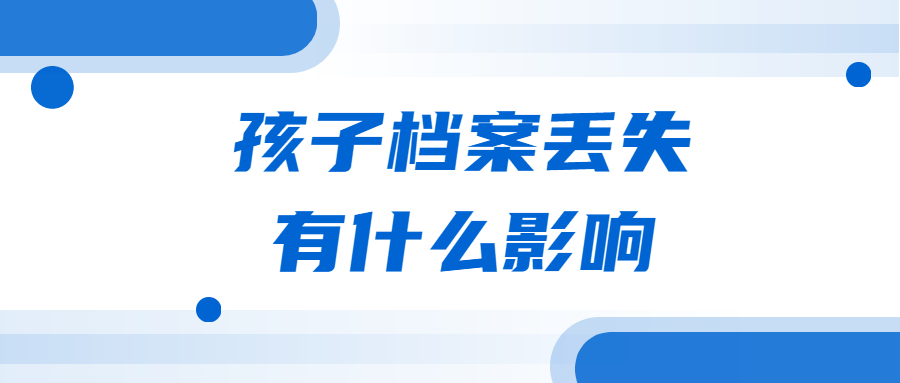 孩子档案丢失了怎么办,孩子档案丢失了怎么办理补办呢?