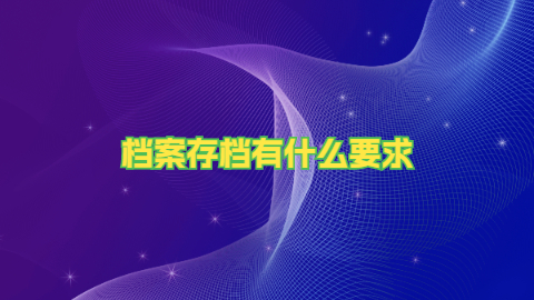 档案在自己手里10年了还能存档吗,档案存档有什么要求?